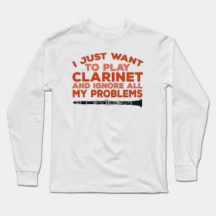 I Just Want To Play Clarinet and Ignore All My Problems Long Sleeve T-Shirt